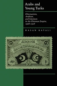Arabs and Young Turks: Ottomanism, Arabism, Islamism the Ottoman Empire, 1908-1918