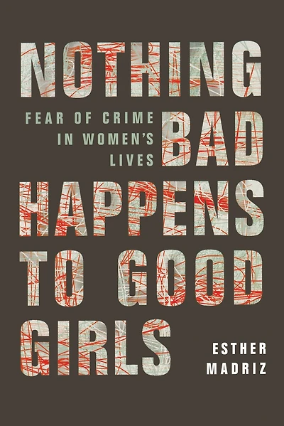 Nothing Bad Happens to Good Girls: Fear of Crime Women's Lives