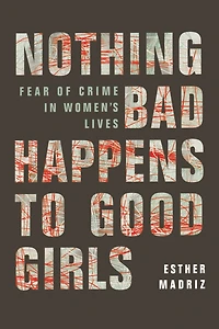 Nothing Bad Happens to Good Girls: Fear of Crime Women's Lives