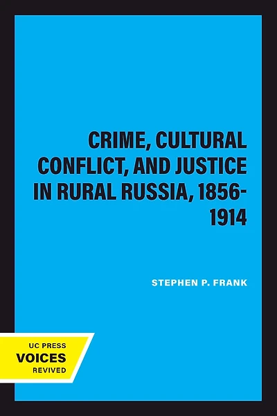 Crime, Cultural Conflict, and Justice Rural Russia, 1856-1914