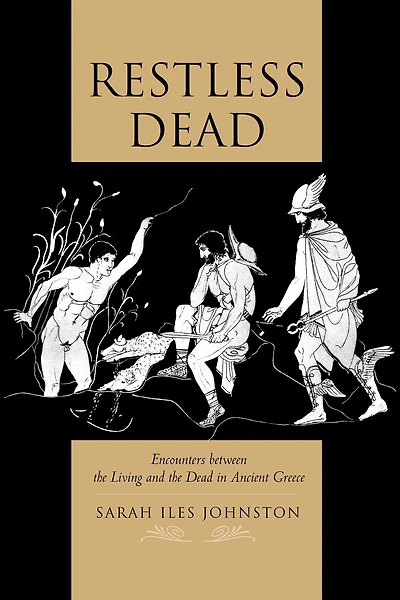 Restless Dead: Encounters between the Living and Dead Ancient Greece