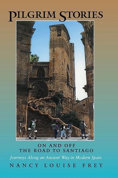 Pilgrim Stories: On and Off the Road to Santiago, Journeys Along an Ancient Way Modern Spain