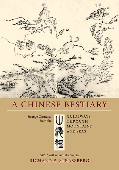 A Chinese Bestiary: Strange Creatures from the "Guideways through Mountains and Seas"