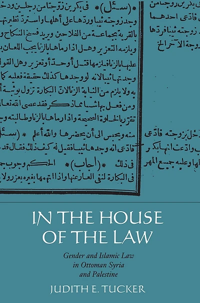 In the House of the Law: Gender and Islamic Law in Ottoman Syria and Palestine