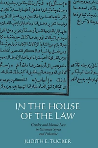 In the House of the Law: Gender and Islamic Law in Ottoman Syria and Palestine