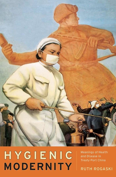 Hygienic Modernity: Meanings of Health and Disease Treaty-Port China