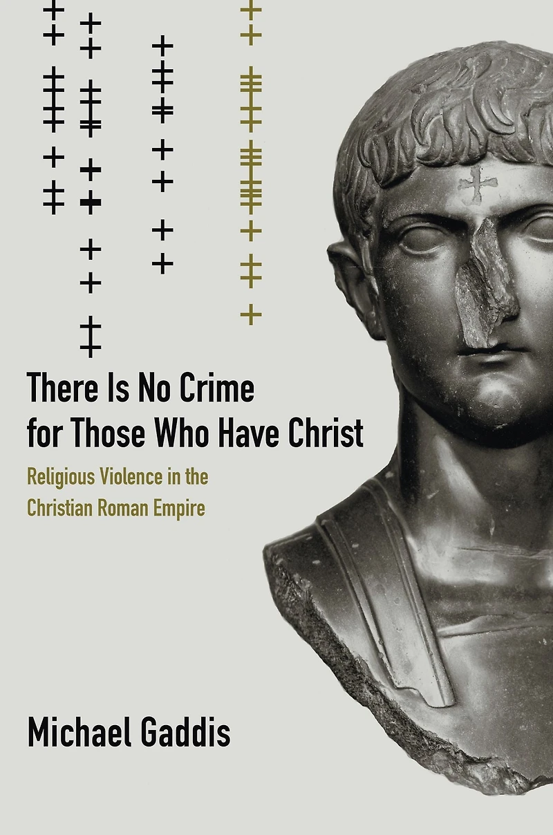There Is No Crime for Those Who Have Christ: Religious Violence the Christian Roman Empire