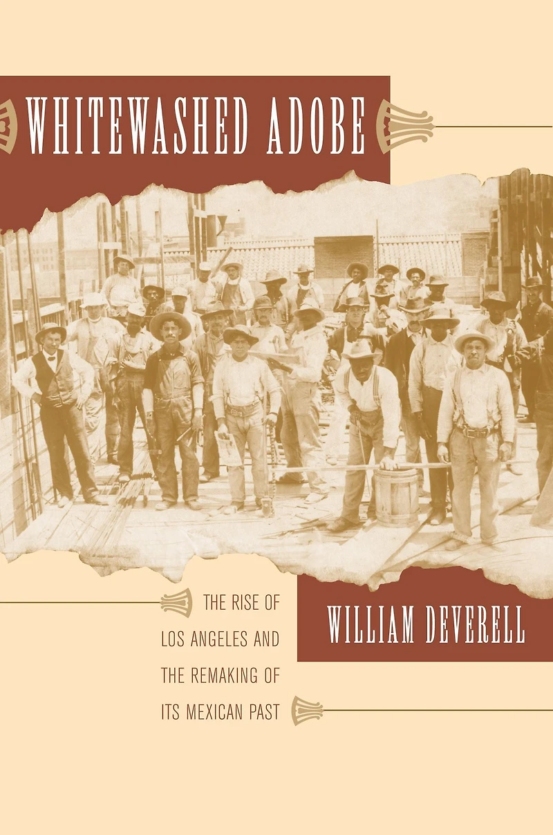 Whitewashed Adobe: the Rise of Los Angeles and Remaking Its Mexican Past