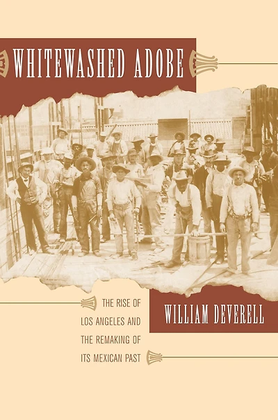 Whitewashed Adobe: the Rise of Los Angeles and Remaking Its Mexican Past