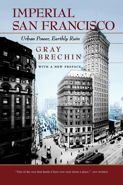 Imperial San Francisco, With a New Preface: Urban Power, Earthly Ruin