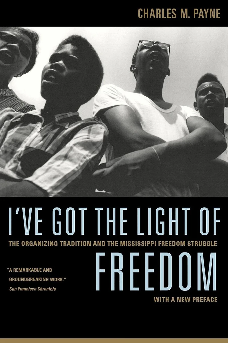 I've Got the Light of Freedom: Organizing Tradition and Mississippi Freedom Struggle, With a New Preface