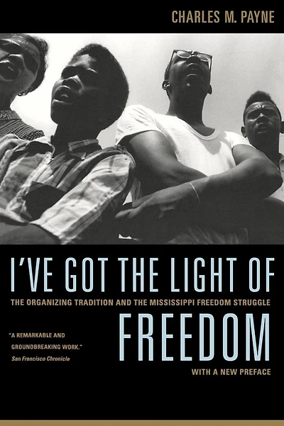I've Got the Light of Freedom: Organizing Tradition and Mississippi Freedom Struggle, With a New Preface