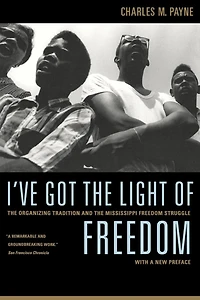 I've Got the Light of Freedom: Organizing Tradition and Mississippi Freedom Struggle, With a New Preface