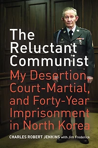 The Reluctant Communist: My Desertion, Court-Martial, and Forty-Year Imprisonment North Korea