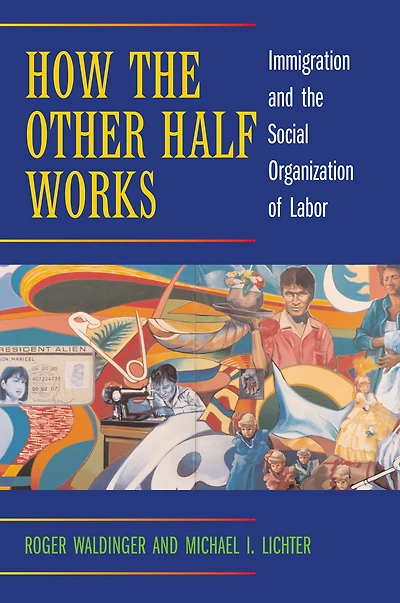 How the Other Half Works: Immigration and Social Organization of Labor