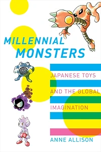 Millennial Monsters: Japanese Toys and the Global Imagination