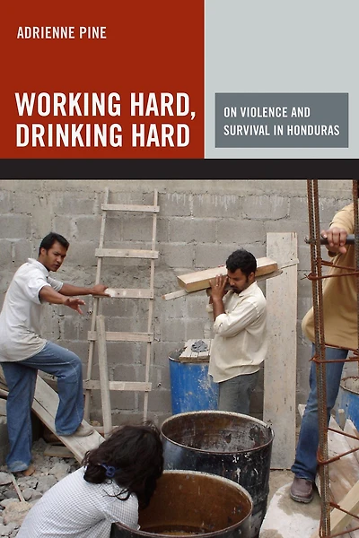 Working Hard, Drinking Hard: On Violence and Survival Honduras