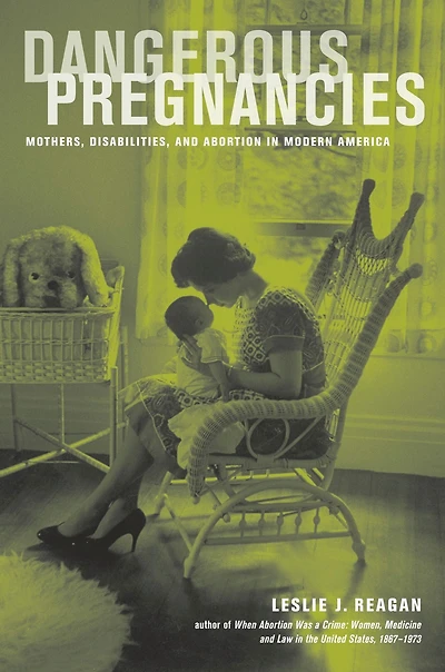 Dangerous Pregnancies: Mothers, Disabilities, and Abortion Modern America