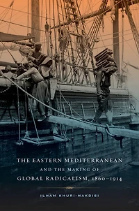the Eastern Mediterranean and Making of Global Radicalism, 1860-1914