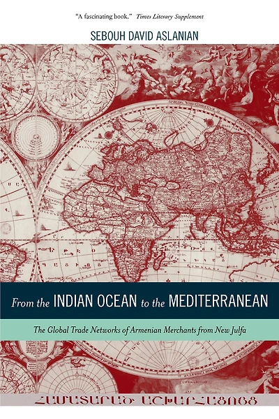 from The Indian Ocean to Mediterranean: Global Trade Networks of Armenian Merchants New Julfa