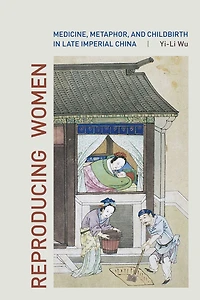Reproducing Women: Medicine, Metaphor, and Childbirth Late Imperial China