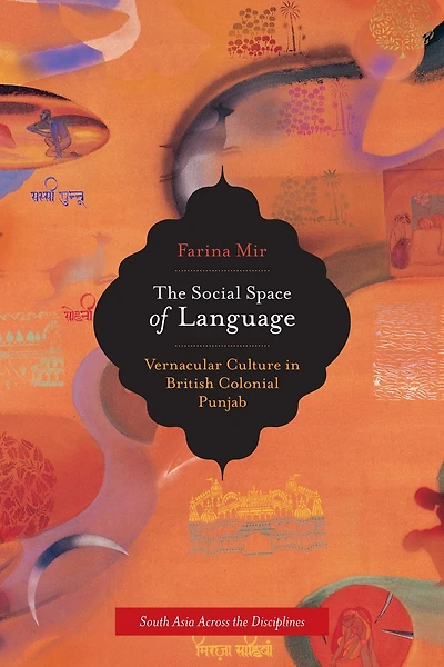 The Social Space of Language: Vernacular Culture British Colonial Punjab
