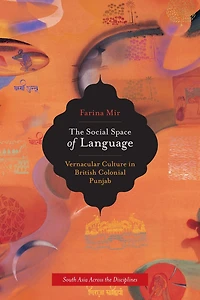 The Social Space of Language: Vernacular Culture British Colonial Punjab