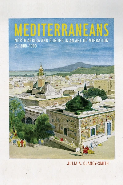 Mediterraneans: North Africa and Europe an Age of Migration, c. 1800-1900