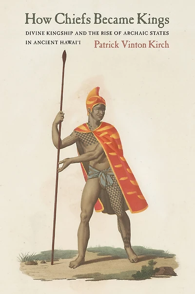 How Chiefs Became Kings: Divine Kingship and the Rise of Archaic States Ancient Hawai'i