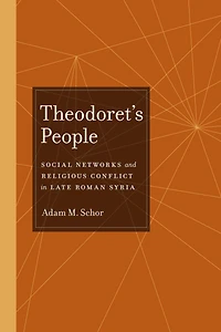 Theodoret's People: Social Networks and Religious Conflict Late Roman Syria