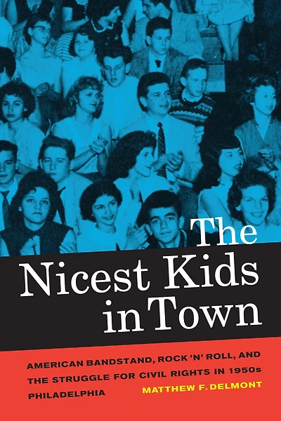 the Nicest Kids Town: American Bandstand, Rock 'n' Roll, and Struggle for Civil Rights 1950s Philadelphia