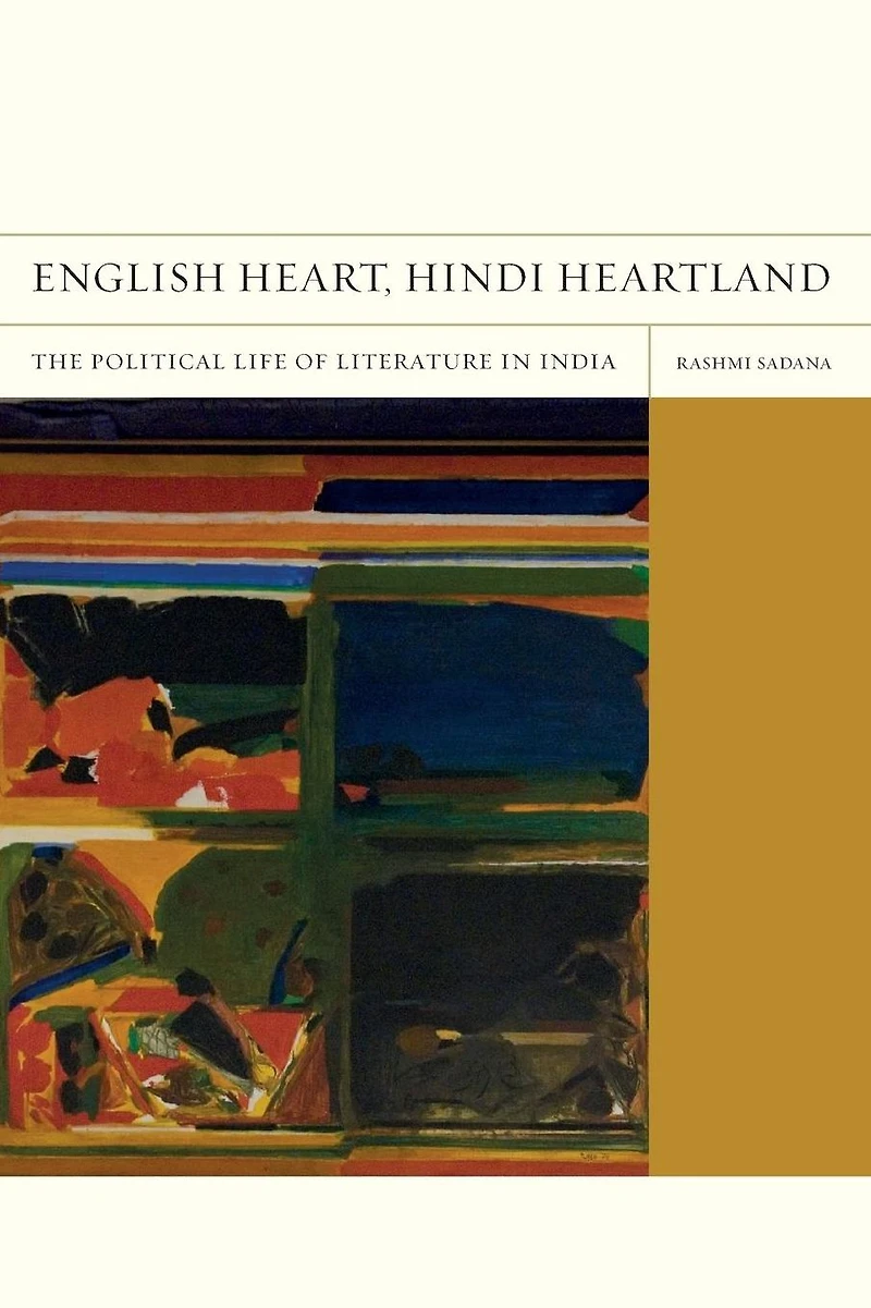 English Heart, Hindi Heartland: The Political Life of Literature India