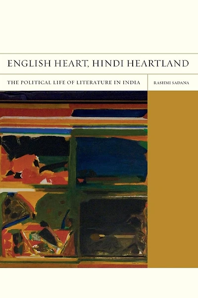 English Heart, Hindi Heartland: The Political Life of Literature India