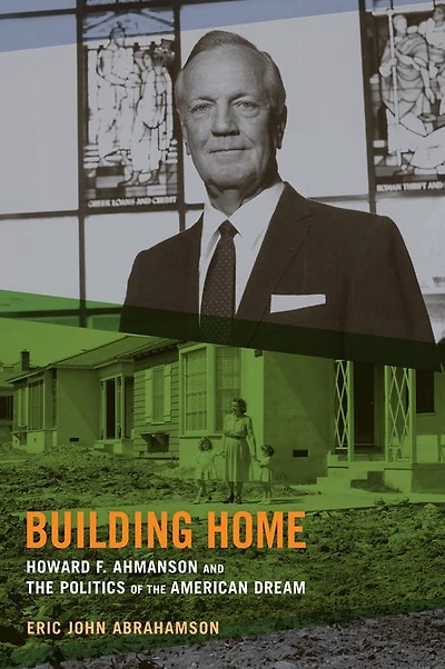 Building Home: Howard F. Ahmanson and the Politics of American Dream