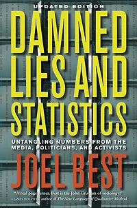 Damned Lies and Statistics: Untangling Numbers from the Media, Politicians, and Activists
