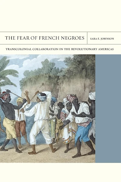 the Fear of French Negroes: Transcolonial Collaboration Revolutionary Americas