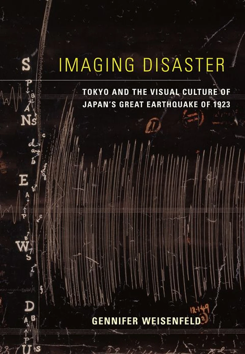 Imaging Disaster: Tokyo and the Visual Culture of Japan's Great Earthquake 1923