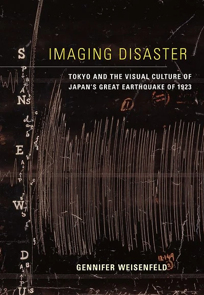 Imaging Disaster: Tokyo and the Visual Culture of Japan's Great Earthquake 1923