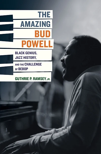 the Amazing Bud Powell: Black Genius, Jazz History, and Challenge of Bebop