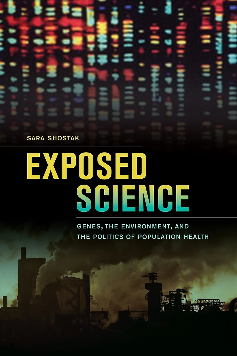 Exposed Science: Genes, the Environment, and Politics of Population Health
