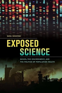 Exposed Science: Genes, the Environment, and Politics of Population Health