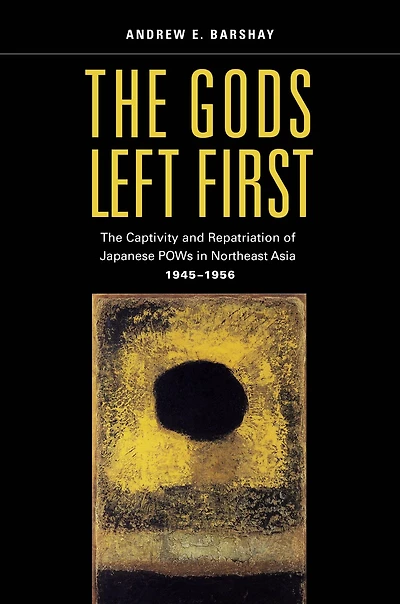 The Gods Left First: Captivity and Repatriation of Japanese POWs Northeast Asia, 1945-1956