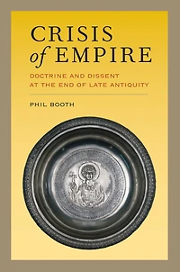 Crisis of Empire: Doctrine and Dissent at the End Late Antiquity