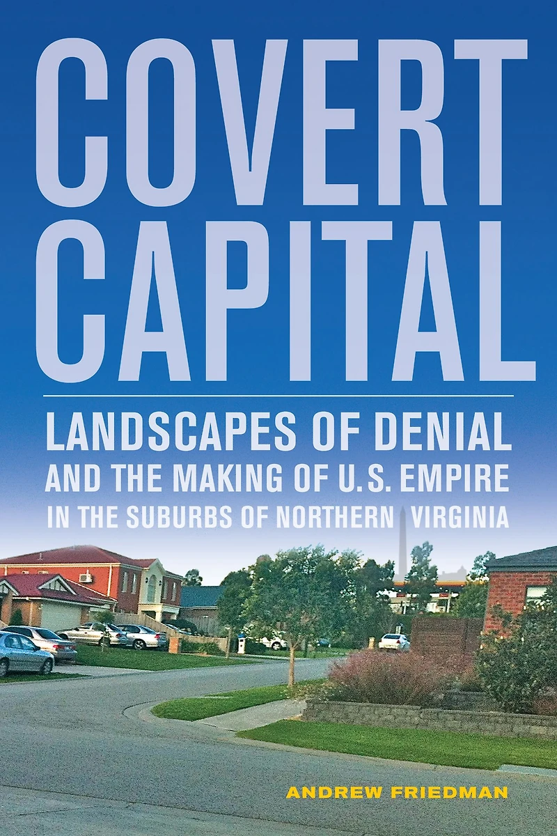 Covert Capital: Landscapes of Denial and the Making U.S. Empire Suburbs Northern Virginia