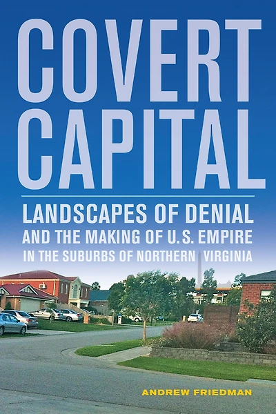 Covert Capital: Landscapes of Denial and the Making U.S. Empire Suburbs Northern Virginia