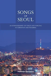 Songs of Seoul: An Ethnography Voice and Voicing Christian South Korea