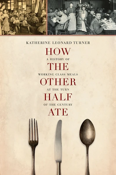 How the Other Half Ate: A History of Working-Class Meals at Turn Century