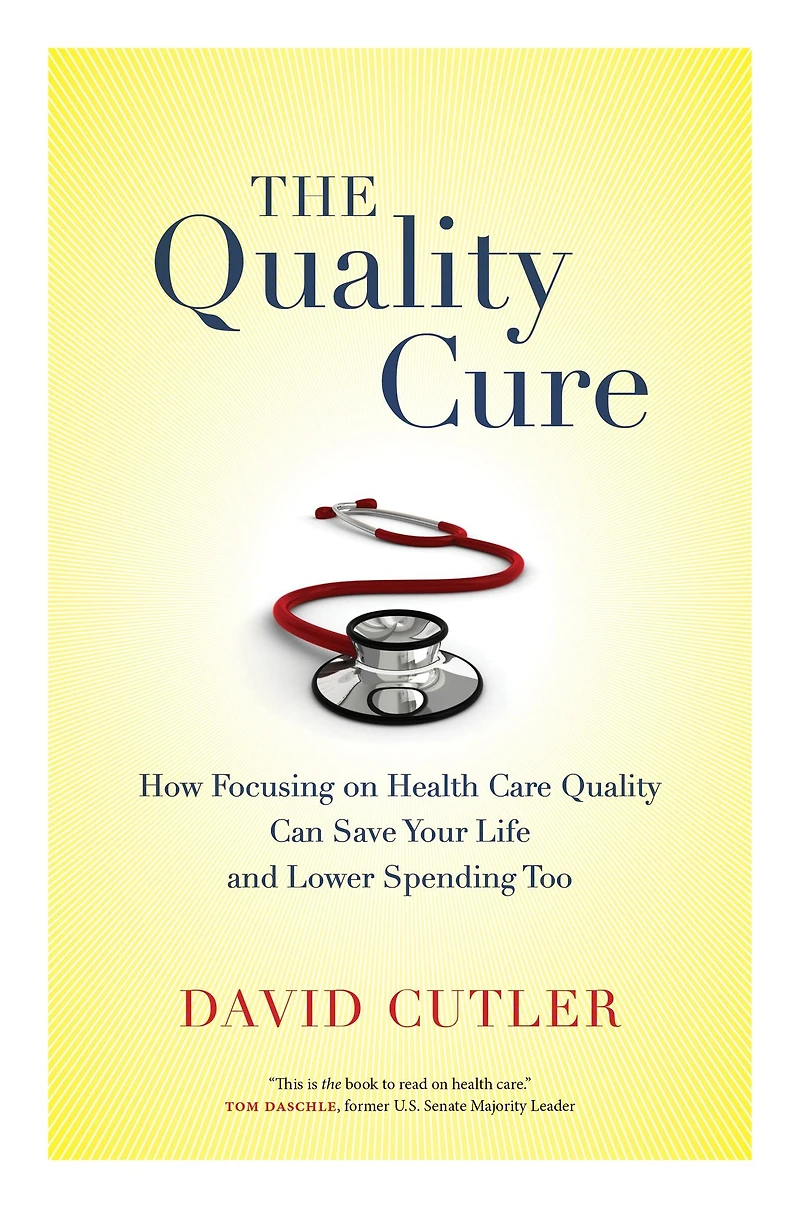 The Quality Cure: How Focusing on Health Care Can Save Your Life and Lower Spending Too