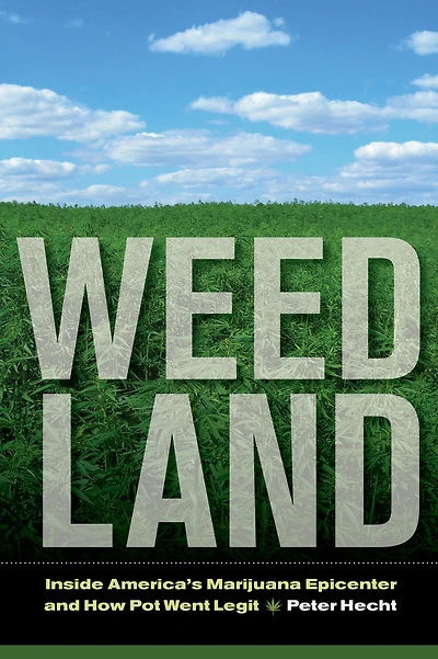 Weed Land: Inside America's Marijuana Epicenter and How Pot Went Legit