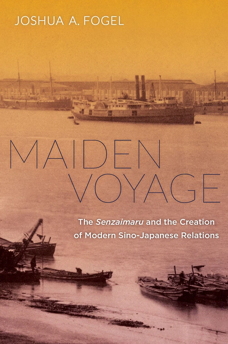 Maiden Voyage: the Senzaimaru and Creation of Modern Sino-Japanese Relations